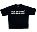 PUT EM ONNA NEWS OR SUM BLACK / WHITE TEE